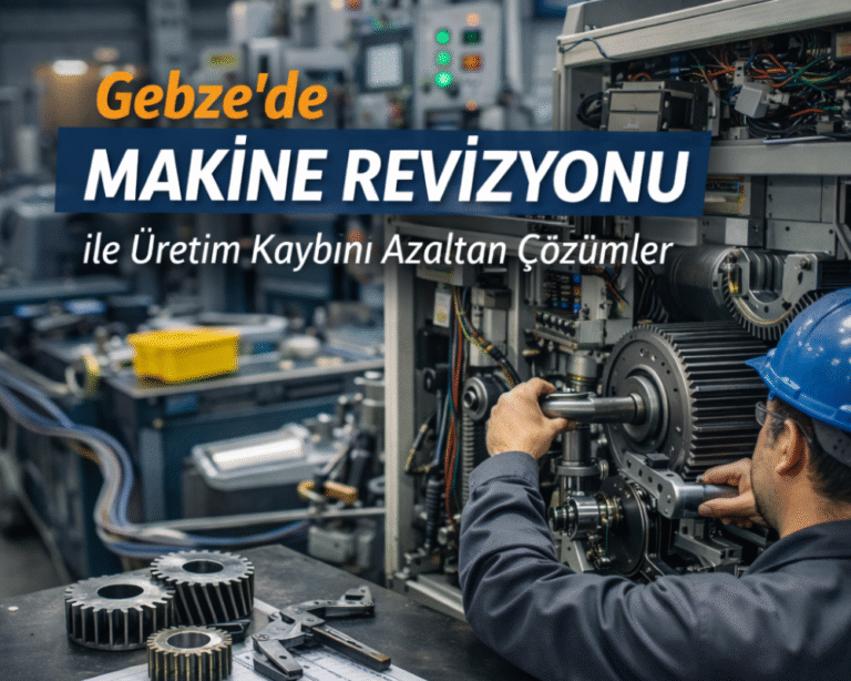 Read more about the article Gebze’de Makine Revizyonu ile Üretim Kaybını Azaltan Profesyonel Çözümler